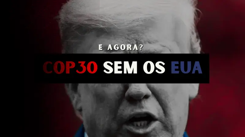O Impacto da Saída dos EUA do Acordo de Paris na COP30: O Que Está em Jogo?
