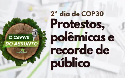 [Podcast] Protestos, polêmicas e contradições: O que rolou no 2º dia da COP30  | O Cerne do Assunto